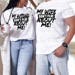 My Husband/Wife Don't Play About Me Couples T-Shirt