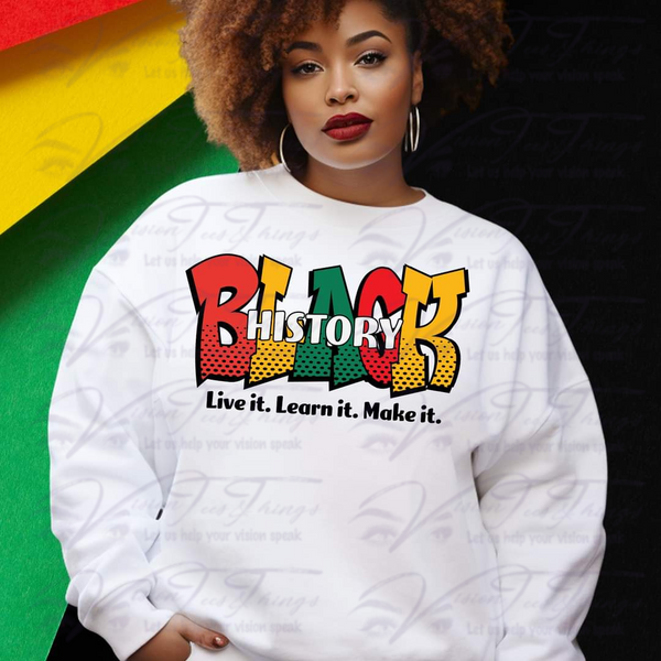 Black History Live it Learn It Make It T-shirt or Sweatshirt
