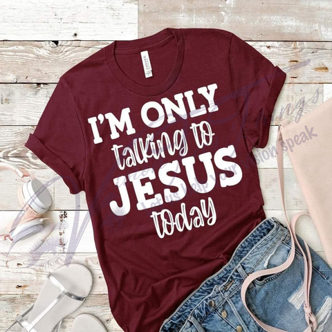I'm Only Talking To Jesus Today T-Shirt