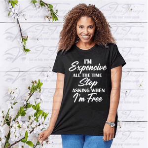 I'm Expensive All The Time T-Shirt